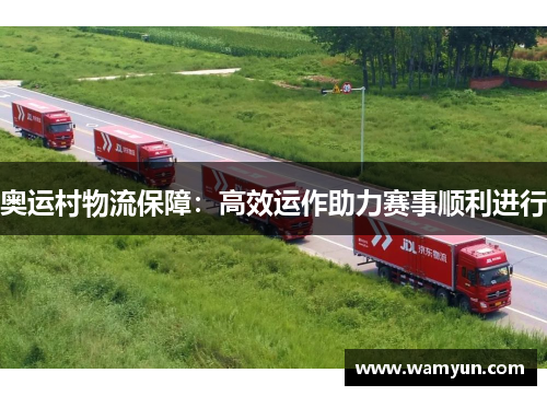 奥运村物流保障：高效运作助力赛事顺利进行