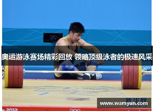 奥运游泳赛场精彩回放 领略顶级泳者的极速风采