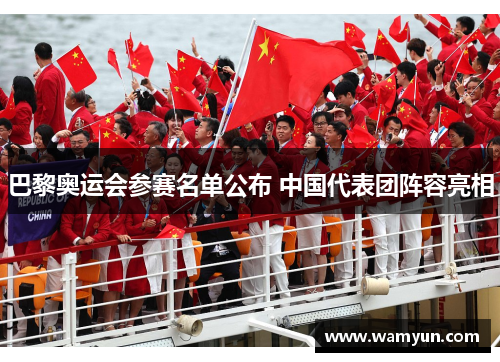 巴黎奥运会参赛名单公布 中国代表团阵容亮相 巴黎奥运会参赛名单公布 中国代表团阵容亮相